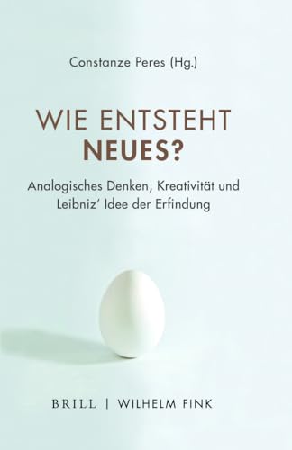 Wie entsteht Neues?: Analogisches Denken, Kreativität und Leibniz' Idee der Erfindung (Phantasos) von Wilhelm Fink Verlag