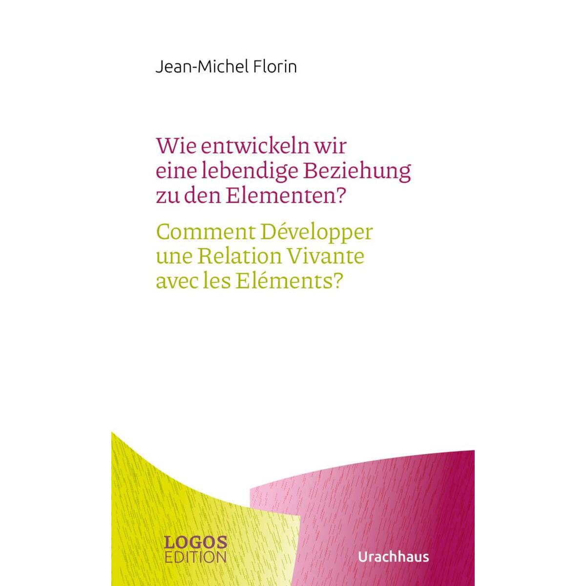Wie entwickeln wir eine lebendige Beziehung zu den Elementen? / Comment Développ... Wie entwickeln wir eine lebendige Beziehung zu den Elementen? / Comment Développ... von Urachhaus/Geistesleben