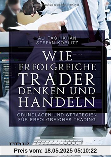 Wie erfolgreiche Trader denken und handeln: Grundlagen und Strategien für erfolgreiches Trading Wie erfolgreiche Trader denken und handeln: Grundlagen und Strategien für erfolgreiches Trading
