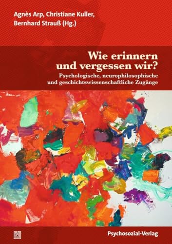 Wie erinnern und vergessen wir?: Psychologische, neurophilosophische und geschichtswissenschaftliche Zugänge (Forum Psychosozial) von Psychosozial-Verlag