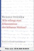 Wie erlangt man Erkenntnisse der höheren Welten? Wie erlangt man Erkenntnisse der höheren Welten?