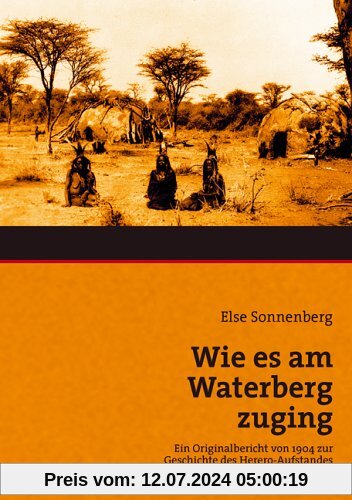 Wie es am Waterberg zuging: Ein Originalbericht von 1904 zur Geschichte des Hereroaufstandes in Deutsch-Südwestafrika