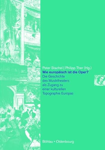 Wie europäisch ist die Oper?: Die Geschichte des Musiktheaters als Zugang zu einer kulturellen Topographie Europas. (Musikkultur europäischer Metropolen)