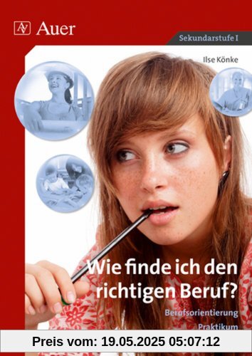Wie finde ich den richtigen Beruf?: Berufsorientierung, Praktikum, Bewerbungstraining (7. bis 10. Klasse)