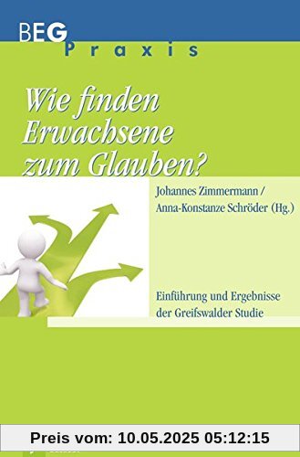 Wie finden Erwachsene zum Glauben?: Einführung und Ergebnisse der Greifswalder Studie (Beiträge zu Evangelisation und Gemeindeentwicklung Praxis)