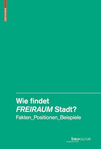 Wie findet Freiraum Stadt?: Fakten, Positionen, Beispiele von Birkhauser