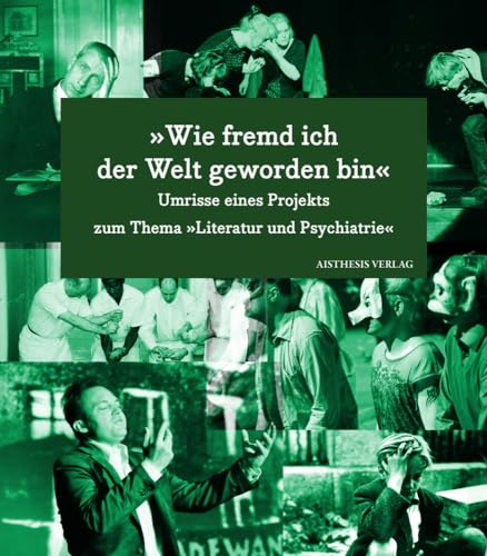 »Wie fremd ich der Welt geworden bin«: Umrisse eines Projekts zum Thema »Literatur und Psychiatrie« (Veröffentlichungen der Literaturkommission für Westfalen) von Aisthesis Verlag