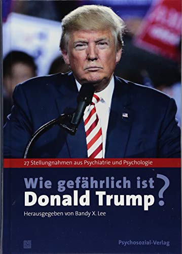 Wie gefährlich ist Donald Trump?: 27 Stellungnahmen aus Psychiatrie und Psychologie (Psyche und Gesellschaft) von Psychosozial Verlag GbR