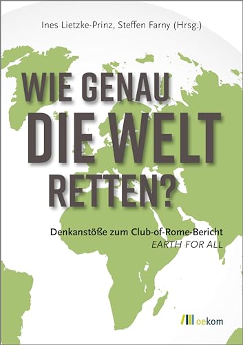 Wie genau die Welt retten?: Denkanstöße zum Club-of-Rome-Bericht »EARTH FOR ALL« von Oekom Verlag GmbH