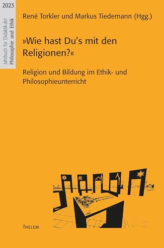 »Wie hast Du’s mit den Religionen?«: Religion und Bildung im Ethik- und Philosophieunterricht (Jahrbuch für Didaktik der Philosophie und Ethik)