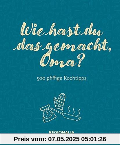 Wie hast du das gemacht, Oma?: 500 pfiffige Kochtipps