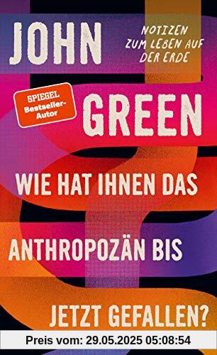 Wie hat Ihnen das Anthropozän bis jetzt gefallen?: Notizen zum Leben auf der Erde Wie hat Ihnen das Anthropozän bis jetzt gefallen?: Notizen zum Leben auf der Erde