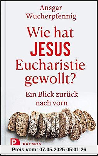 Wie hat Jesus Eucharistie gewollt?: Ein Blick zurück nach vorn