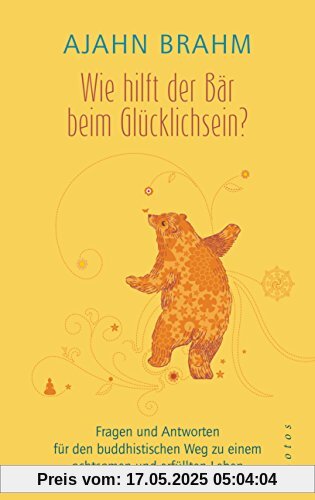 Wie hilft der Bär beim Glücklichsein?: Fragen und Antworten für den buddhistischen Weg zu einem achtsamen und erfüllten Leben