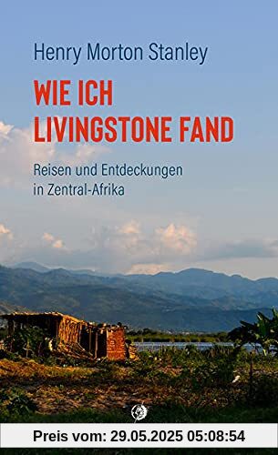 Wie ich Livingstone fand: Reisen und Entdeckungen in Zentral-Afrika Wie ich Livingstone fand: Reisen und Entdeckungen in Zentral-Afrika