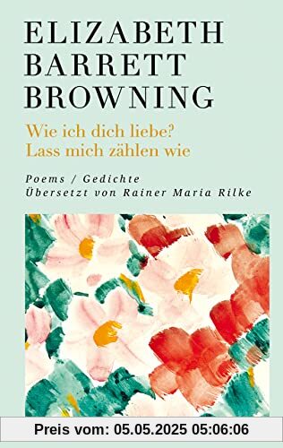 Wie ich dich liebe? Lass mich zählen wie. Poems/Gedichte: Englisch/Deutsch. Übersetzt von Rainer Maria Rilke Wie ich dich liebe? Lass mich zählen wie. Poems/Gedichte: Englisch/Deutsch. Übersetzt von Rainer Maria Rilke