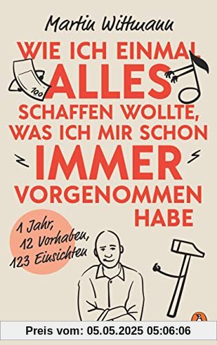 Wie ich einmal alles schaffen wollte, was ich mir schon immer vorgenommen habe: 1 Jahr, 12 Vorsätze, 123 Einsichten