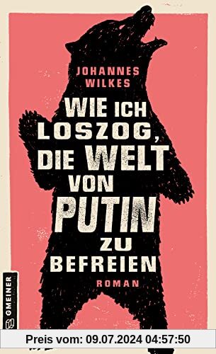Wie ich loszog, die Welt von Putin zu befreien: Roman (Romane im GMEINER-Verlag)
