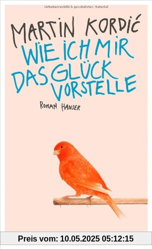 Wie ich mir das Glück vorstelle: Roman