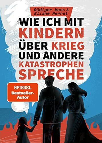 Wie ich mit Kindern über Krieg und andere Katastrophen spreche: Der Ratgeber für Erziehende, L...