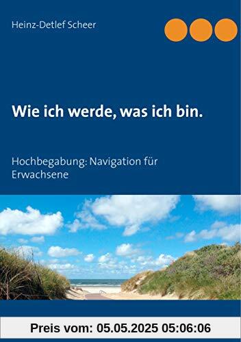 Wie ich werde, was ich bin.: Hochbegabung: Navigation für Erwachsene