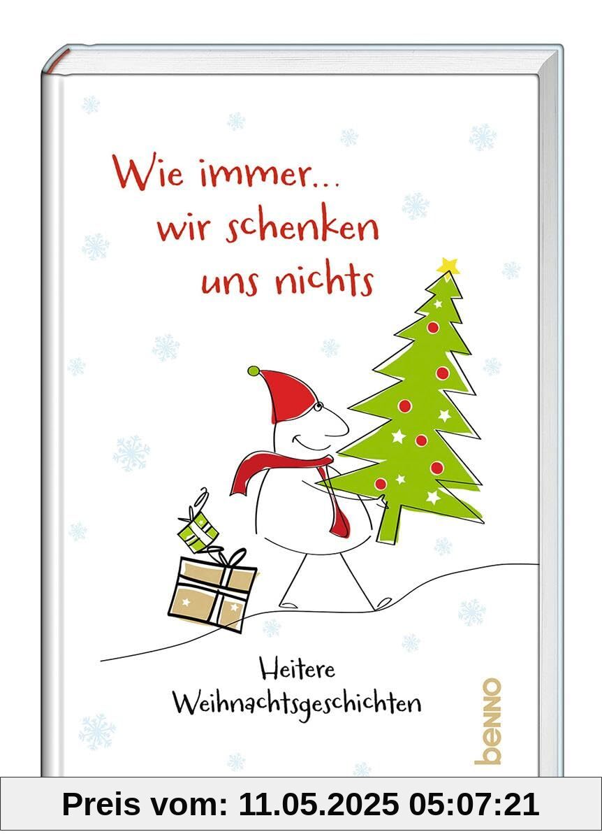 Wie immer, wir schenken uns nichts!: Heitere Weihnachtsgeschichten