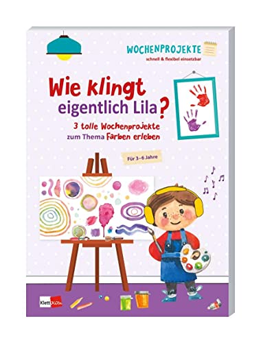 Wie klingt eigentlich Lila?: 3 tolle Wochenprojekte zum Thema Farben erleben Wie klingt eigentlich Lila?: 3 tolle Wochenprojekte zum Thema Farben erleben von Klett Kita GmbH