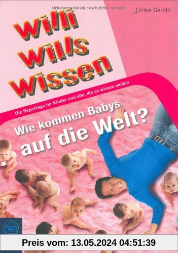 Wie kommen Babys auf die Welt?: Willi wills wissen, Bd. 11