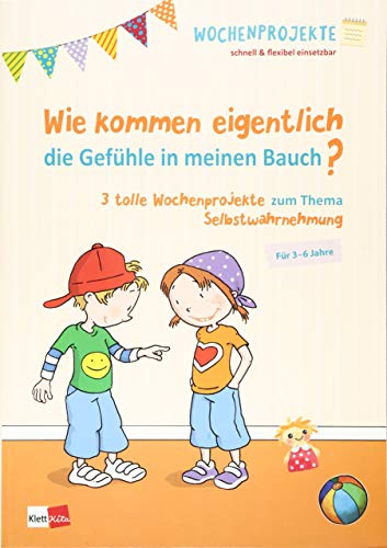 Wie kommen eigentlich die Gefühle in meinen Bauch?: 3 tolle Wochenprojekte zum Thema Selbstwahrnehmung Wie kommen eigentlich die Gefühle in meinen Bauch?: 3 tolle Wochenprojekte zum Thema Selbstwahrnehmung