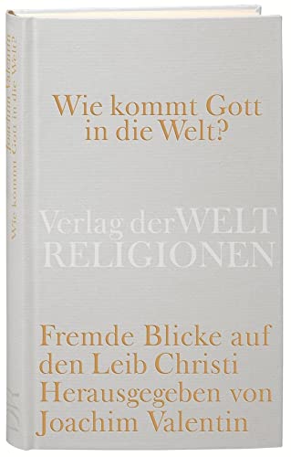 Wie kommt Gott in die Welt?: Fremde Blicke auf den Leib Christi