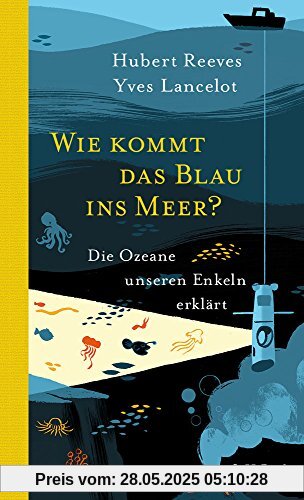 Wie kommt das Blau ins Meer?: Die Ozeane unseren Enkeln erklärt Wie kommt das Blau ins Meer?: Die Ozeane unseren Enkeln erklärt