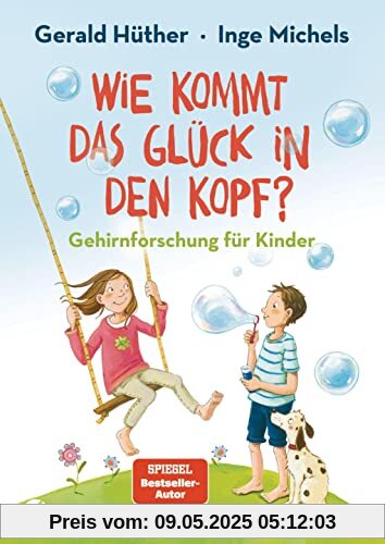 Wie kommt das Glück in den Kopf?: Gehirnforschung für Kinder
