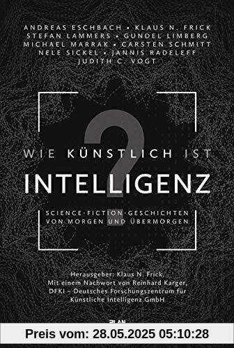 Wie künstlich ist Intelligenz?: Science-Fiction-Geschichten von morgen und übermorgen