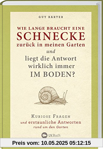 Wie lange braucht eine Schnecke zurück in meinen Garten?: Kuriose Fragen und erstaunliche Antworten rund um den Garten.