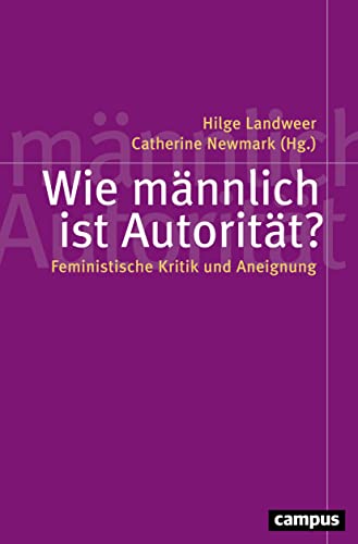 Wie männlich ist Autorität?: Feministische Kritik und Aneignung (Politik der Geschlechterverhältnisse, 60)