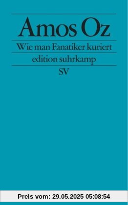 Wie man Fanatiker kuriert: Tübinger Poetik-Dozentur 2002 (edition suhrkamp)