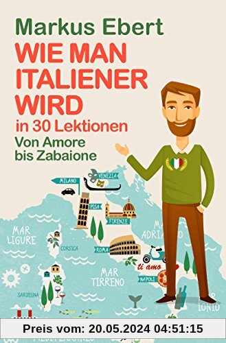 Wie man Italiener wird in 30 Lektionen / Come diventare italiano in 30 lezioni: Von Amore bis Zabaione / Dall'Amore allo Zabaione