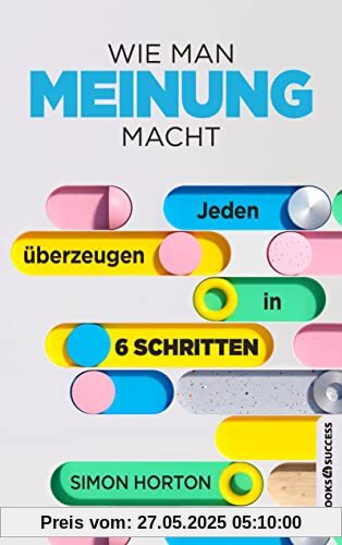 Wie man Meinung macht: Jeden überzeugen in 6 Schritten