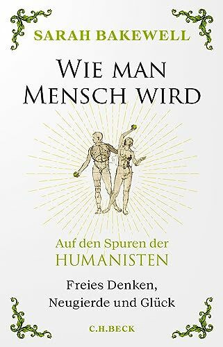 Wie man Mensch wird: Auf den Spuren der Humanisten Wie man Mensch wird: Auf den Spuren der Humanisten