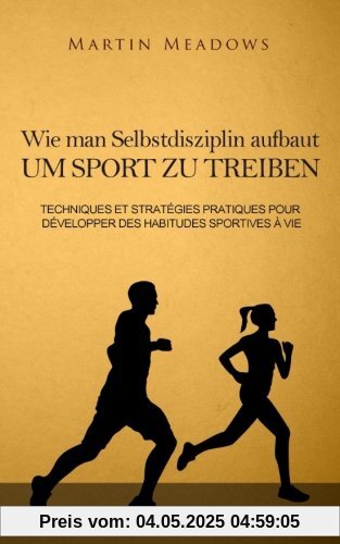 Wie man Selbstdisziplin aufbaut um Sport zu treiben: Praktische Techniken und Strategien zur Entwicklung lebenslanger Trainingsgewohnheiten