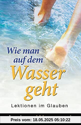 Wie man auf dem Wasser geht: Lektionen im Glauben