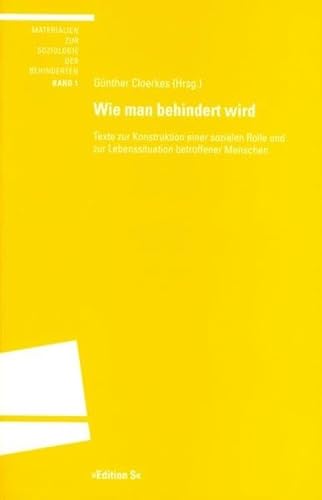 Wie man behindert wird: Texte zur Konstruktion einer sozialen Rolle und zur Lebenssituation betroffener Menschen Wie man behindert wird: Texte zur Konstruktion einer sozialen Rolle und zur Lebenssituation betroffener Menschen