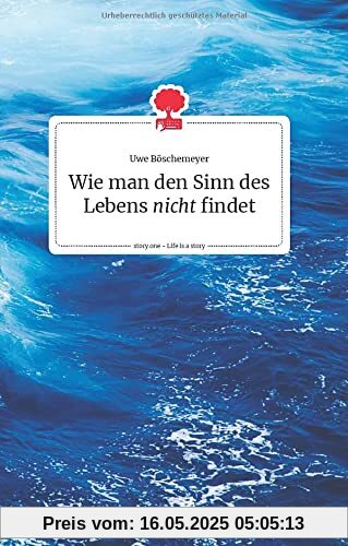 Wie man den Sinn des Lebens nicht findet. Life is a story - story.one (the library of life - story.one)