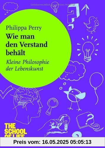 Wie man den Verstand behält: Kleine Philosophie der Lebenskunst