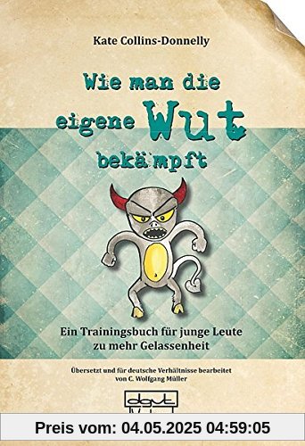 Wie man die eigene Wut bekämpft: Ein Trainingsbuch für junge Leute zu mehr Gelassenheit Wie man die eigene Wut bekämpft: Ein Trainingsbuch für junge Leute zu mehr Gelassenheit