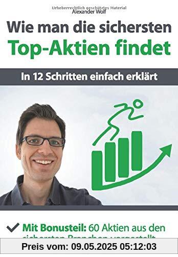 Wie man die sichersten Top-Aktien findet - In 12 Schritten einfach erklärt: Mit Bonusteil: 60 Aktien aus den sichersten Branchen vorgestellt