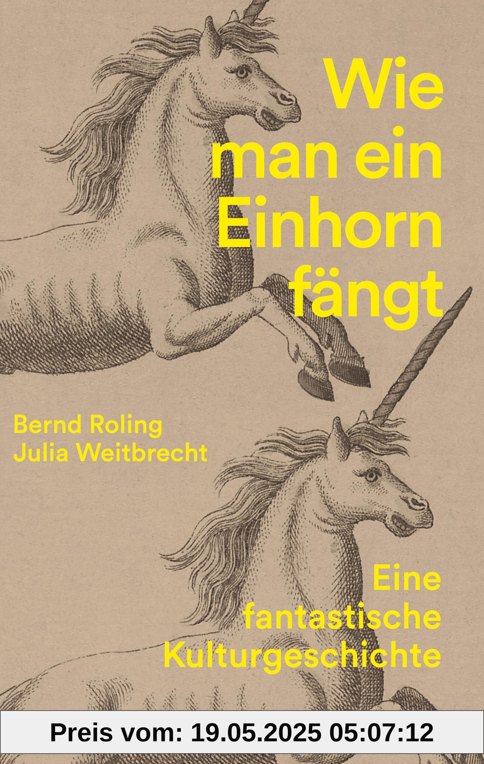 Wie man ein Einhorn fängt. Eine fantastische Kulturgeschichte: Geschichte des Einhorns | Fabelwesen | Für echte Einhorn-Fans | Einhorn-Mythos | Einhörner in Kunst und Popkultur | Legenden Einhörner Wie man ein Einhorn fängt. Eine fantastische Kulturgeschichte: Geschichte des Einhorns | Fabelwesen | Für echte Einhorn-Fans | Einhorn-Mythos | Einhörner in Kunst und Popkultur | Legenden Einhörner