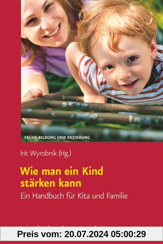 Wie man ein Kind stärken kann: Ein Handbuch für Kita und Familie (Fruehe Bildung Und Erziehung)