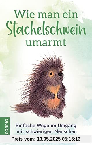 Wie man ein Stachelschwein umarmt: Einfache Wege im Umgang mit schwierigen Menschen
