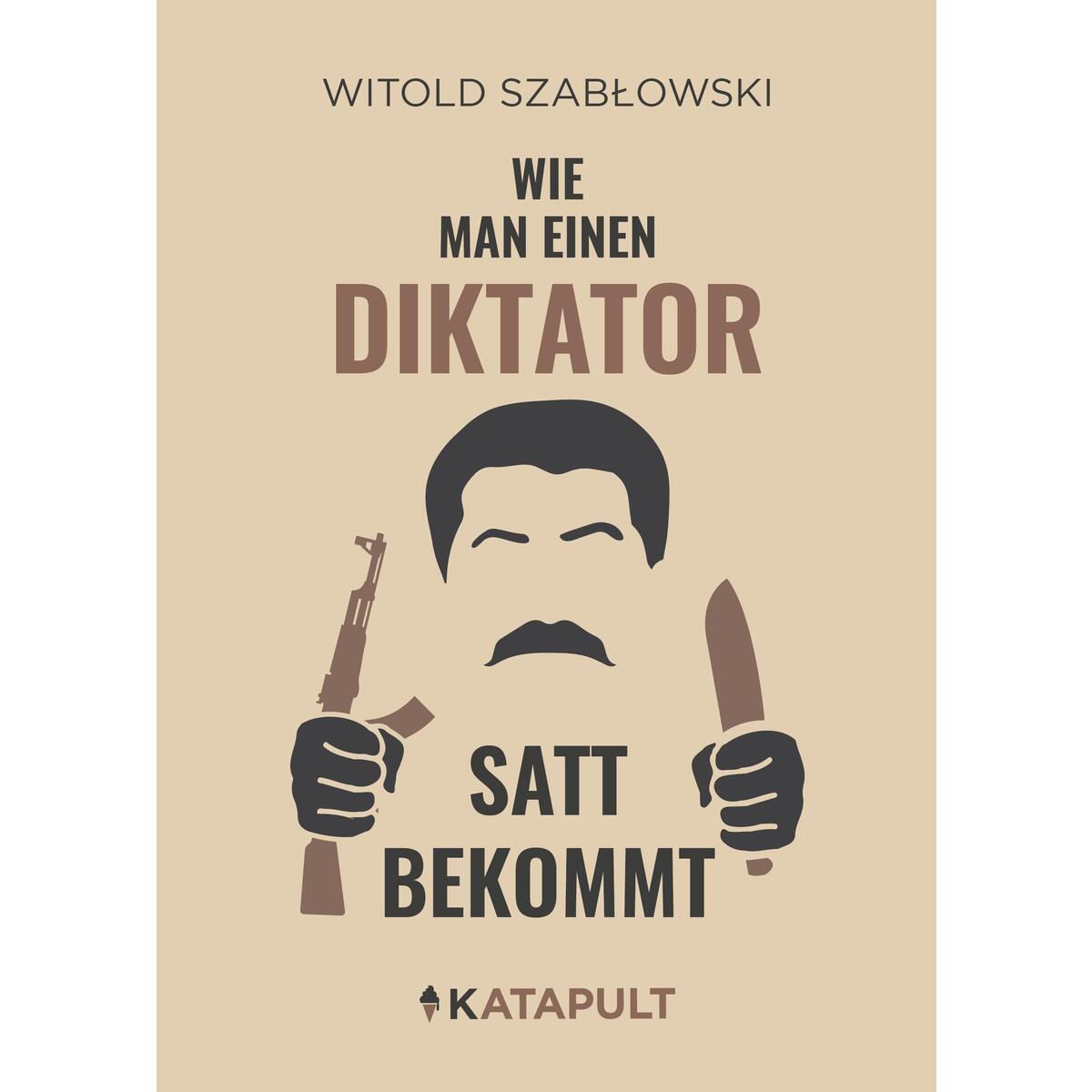 Wie man einen Diktator satt bekommt von Katapult-Verlag
